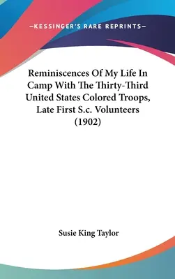 Emlékek az életemről a harmincharmadik amerikai színesbőrű csapattal, a későbbi első s.c. önkéntesek táborában (1902) - Reminiscences Of My Life In Camp With The Thirty-Third United States Colored Troops, Late First S.c. Volunteers (1902)