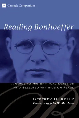 Reading Bonhoeffer: A Guide to his Spiritual Classics and Selected Writings on Peace (Útmutató a lelki klasszikusokhoz és a békéről szóló válogatott írásaihoz) - Reading Bonhoeffer: A Guide to His Spiritual Classics and Selected Writings on Peace