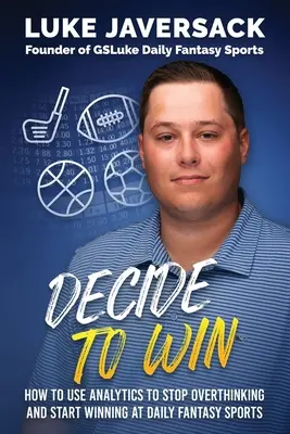 Decide to Win: Hogyan nyerj a napi fantázia sportokban a gondolkodás megszüntetésével és az analitika használatával? - Decide to Win: How to Win at Daily Fantasy Sports by Removing the Thought and Using Analytics