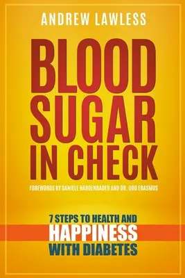 Vércukorszint ellenőrzés alatt: 7 lépés az egészség és a boldogság felé cukorbetegséggel - Blood Sugar in Check: 7 Steps to Health and Happiness with Diabetes