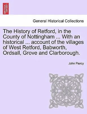 A Nottingham megyei Retford története ... történeti bevezetővel ... Nyugat-Retford, Babworth, Ordsall, Grove és C falvak beszámolója. - The History of Retford, in the County of Nottingham ... with an Historical ... Account of the Villages of West Retford, Babworth, Ordsall, Grove and C