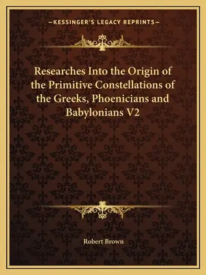 Kutatások a görögök, föníciaiak és babilóniaiak kezdetleges csillagképeinek eredetéről V2 - Researches Into the Origin of the Primitive Constellations of the Greeks, Phoenicians and Babylonians V2