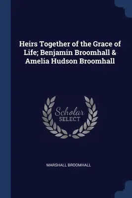 Az élet kegyelmének közös örökösei; Benjamin Broomhall & Amelia Hudson Broomhall - Heirs Together of the Grace of Life; Benjamin Broomhall & Amelia Hudson Broomhall