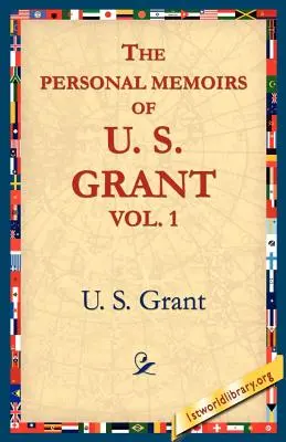 The Personal Memoirs of U. S. Grant, 1. kötet. - The Personal Memoirs of U.S. Grant, Vol 1.