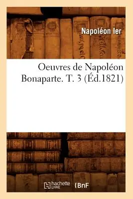 Oeuvres de Napolon Bonaparte. T. 3 (1821) - Oeuvres de Napolon Bonaparte. T. 3 (d.1821)