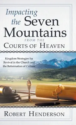 A hét hegyre való hatás a mennyei udvarokból: Királyság-stratégiák az egyház megújulásához és a kultúra reformációjához - Impacting the Seven Mountains from the Courts of Heaven: Kingdom Strategies for Revival in the Church and the Reformation of Culture