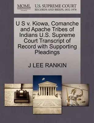 U S V. Kiowa, Comanche and Apache Tribes of Indians U.S. Supreme Court Transcript of Record with Supporting Pleadings (Az Egyesült Államok Legfelsőbb Bíróságának átirata a beadványok alátámasztásával) - U S V. Kiowa, Comanche and Apache Tribes of Indians U.S. Supreme Court Transcript of Record with Supporting Pleadings