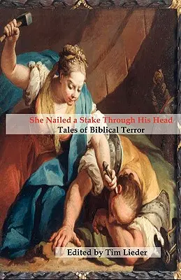 Karót döfött a fejébe: Bibliai rémtörténetek - She Nailed a Stake Through His Head: Tales of Biblical Terror