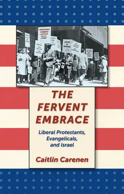 A buzgó ölelés: A liberális protestánsok, az evangélikusok és Izrael - The Fervent Embrace: Liberal Protestants, Evangelicals, and Israel