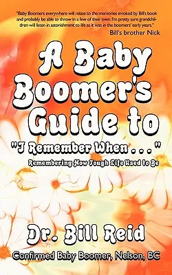 A Baby Boomer's Guide to I Remember When ...: Emlékezés arra, milyen kemény volt az élet - A Baby Boomer's Guide to I Remember When . . .: Remembering How Tough Life Used to Be