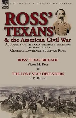 Ross texasiak és az amerikai polgárháború: beszámolók a Lawrence Sullivan Ross-Ross tábornok által irányított konföderációs katonákról - Ross-Ross texasi dandárja by Victor - Ross' Texans & the American Civil War: Accounts of the Confederate Soldiers Commanded by General Lawrence Sullivan Ross-Ross' Texas Brigade by Victor