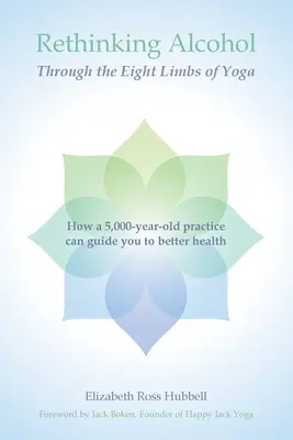 Az alkohol újragondolása a jóga nyolc végtagján keresztül: Hogyan vezethet egy 5000 éves gyakorlat a jobb egészség felé? - Rethinking Alcohol Through the Eight Limbs of Yoga: How a 5,000 year old practice can guide you to better health