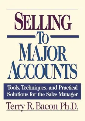 Értékesítés nagyszámláknak: Eszközök, technikák és gyakorlati megoldások az értékesítési vezető számára - Selling to Major Accounts: Tools, Techniques, and Practical Solutions for the Sales Manager