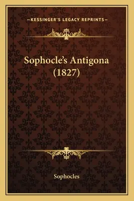 Szophoklész Antigona (1827) - Sophocle's Antigona (1827)