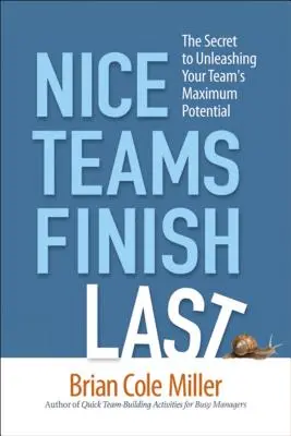 A szép csapatok végeznek utoljára: A csapat maximális potenciáljának kibontakoztatásának titka - Nice Teams Finish Last: The Secret to Unleashing Your Team's Maximum Potential