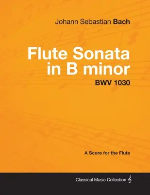 Johann Sebastian Bach - H-moll fuvolaszonáta - Bwv 1030 - Kotta fuvolára - Johann Sebastian Bach - Flute Sonata in B Minor - Bwv 1030 - A Score for the Flute