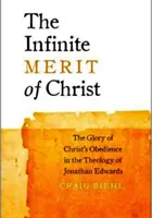 Krisztus végtelen érdeme: Krisztus engedelmességének dicsősége Jonathan Edwards teológiájában - The Infinite Merit of Christ: The Glory of Christ's Obedience in the Theology of Jonathan Edwards