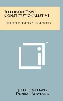 Jefferson Davis, alkotmányozó V1: Levelei, iratai és beszédei - Jefferson Davis, Constitutionalist V1: His Letters, Papers and Speeches