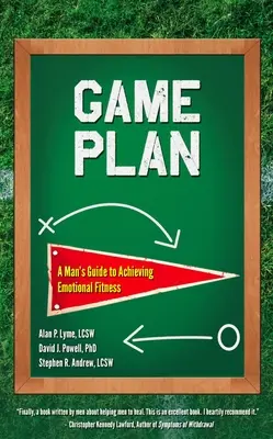 Játékterv: Az érzelmi fittség elérésének útmutatója - Game Plan: A Man's Guide to Achieving Emotional Fitness