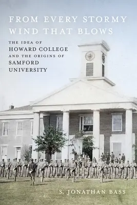 Minden viharos szélről, ami fúj: A Howard College ötlete és a Samford Egyetem eredete - From Every Stormy Wind That Blows: The Idea of Howard College and the Origins of Samford University