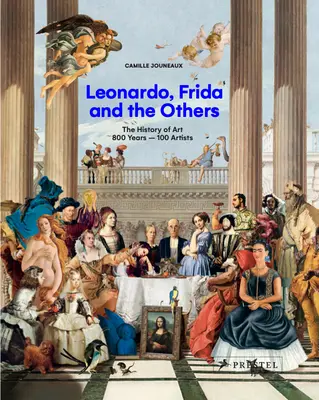 Leonardo, Frida és a többiek: A művészet története, 800 év - 100 művész - Leonardo, Frida and the Others: The History of Art, 800 Years - 100 Artists