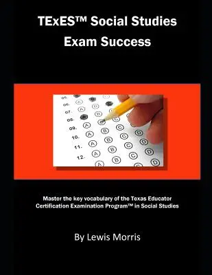 TExES Social Studies Exam Success: A texasi pedagógusok társadalomismereti vizsgaprogramjának legfontosabb szókincsének elsajátítása - TExES Social Studies Exam Success: Master the Key Vocabulary of the Texas Educator Certification Examination Program in Social Studies