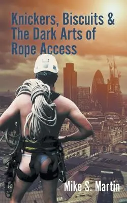 Knickers, Biscuits & The Dark Arts of Rope Access (A kötélhez való hozzáférés sötét művészete) - Knickers, Biscuits & The Dark Arts of Rope Access