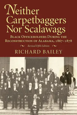 Sem szőnyegzsákok, sem skalagok: Fekete tisztségviselők Alabama újjáépítése idején, 1867-1878 - Neither Carpetbaggers Nor Scalawags: Black Officeholders During the Reconstruction of Alabama 1867-1878