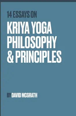 14 esszé a Kriya jóga filozófiájáról és alapelveiről - 14 Essays on Kriya Yoga Philosophy and Principles