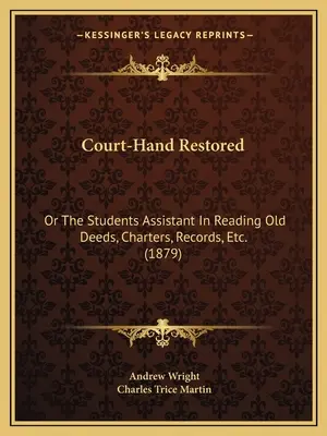 Court-Hand Restored: Vagy a diákok segédlete a régi okiratok, oklevelek, feljegyzések stb. olvasásához. (1879) - Court-Hand Restored: Or The Students Assistant In Reading Old Deeds, Charters, Records, Etc. (1879)