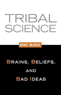 Törzsi tudomány: Agyak, hiedelmek és rossz ötletek - Tribal Science: Brains, Beliefs, and Bad Ideas