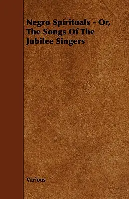 Negro Spirituals - avagy a jubileumi énekesek dalai - Negro Spirituals - Or, the Songs of the Jubilee Singers