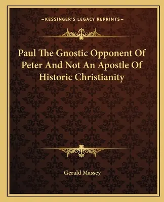 Pál Péter gnosztikus ellenfele és nem a történelmi kereszténység apostola - Paul The Gnostic Opponent Of Peter And Not An Apostle Of Historic Christianity