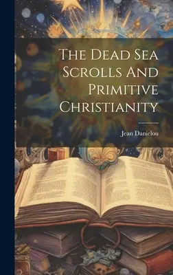 A holt-tengeri tekercsek és az őskereszténység - The Dead Sea Scrolls And Primitive Christianity