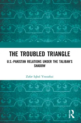 A problémás háromszög: Az USA és Pakisztán kapcsolatai a tálibok árnyékában - The Troubled Triangle: US-Pakistan Relations under the Taliban's Shadow