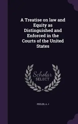 A Treatise on law and equity as Distinguished and Enforced in the Courts of the United States (Értekezés a jogról és a méltányosságról, ahogyan azt az Egyesült Államok bíróságai megkülönböztetik és alkalmazzák) - A Treatise on law and Equity as Distinguished and Enforced in the Courts of the United States