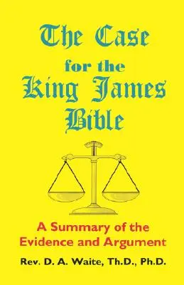 A King James Biblia mellett szóló érvek, a bizonyítékok és érvek összefoglalása - The Case for the King James Bible, A Summary of the Evidence and Argument