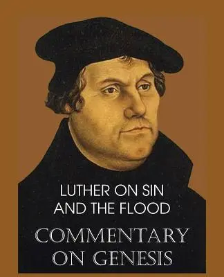 Luther a bűnről és az özönvízről - Kommentár a Teremtés könyvéhez, II. kötet - Luther on Sin and the Flood - Commentary on Genesis, Vol. II
