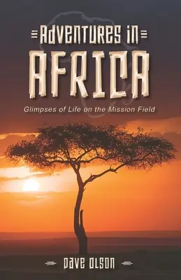 Kalandok Afrikában: Pillanatok az életből a missziós mezőn - Adventures in Africa: Glimpses of Life on the Mission Field