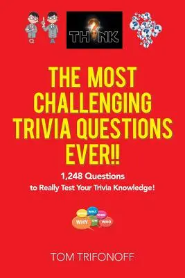 A valaha volt legnehezebb kvízkérdések: 1248 kérdés, amelyekkel igazán próbára teheted kvíz tudásodat! - The Most Challenging Trivia Questions Ever!!: 1,248 Questions to Really Test Your Trivia Knowledge!