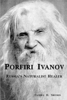 Porfiri Ivanov, Oroszország természettudós gyógyítója - Porfiri Ivanov, Russia's Naturalist Healer