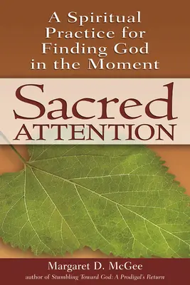 Szakrális figyelem: A spirituális gyakorlat Isten megtalálására a pillanatban - Sacred Attention: A Spiritual Practice for Finding God in the Moment