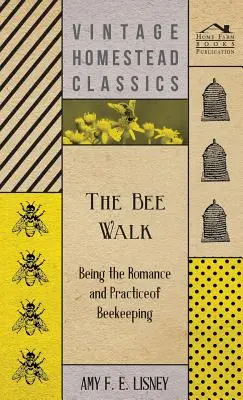 A méhek sétája - A méhészet romantikája és gyakorlata - The Bee Walk - Being The Romance And Practice Of Beekeeping