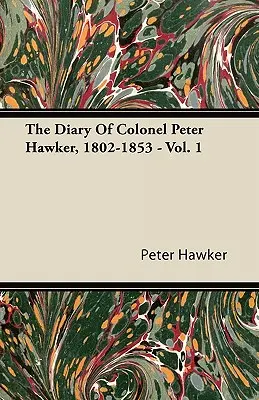 Peter Hawker ezredes naplója, 1802-1853 - 1. kötet - The Diary Of Colonel Peter Hawker, 1802-1853 - Vol. 1