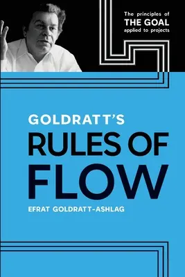 Goldratt Flow szabályai: A cél elvei projektekre alkalmazva - Goldratt's Rules of Flow: The Principles of The Goal Applied to Projects