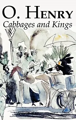 Káposzták és királyok by O. Henry, Szépirodalom, Irodalom, Klasszikusok, Novellák - Cabbages and Kings by O. Henry, Fiction, Literary, Classics, Short Stories