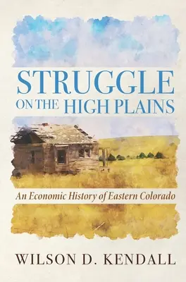 Struggle On the High Plains: Kelet-Colorado gazdaságtörténete - Struggle On the High Plains: An Economic History of Eastern Colorado