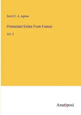 Protestáns száműzöttek Franciaországból: Vol. 2 - Protestant Exiles From France: Vol. 2