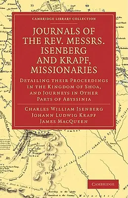 Isenberg és Krapf urak, az Egyházi Missziós Társaság misszionáriusainak naplói: A Shoa Királyságban folytatott tevékenységük részletezése, és - Journals of the Rev. Messrs Isenberg and Krapf, Missionaries of the Church Missionary Society: Detailing Their Proceedings in the Kingdom of Shoa, and