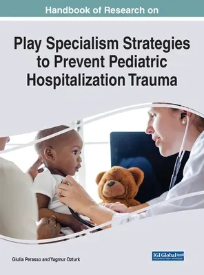 A játékszakmai kutatások kézikönyve A gyermekkori kórházi trauma megelőzésére irányuló stratégiák a játékszakmában - Handbook of Research on Play Specialism Strategies to Prevent Pediatric Hospitalization Trauma